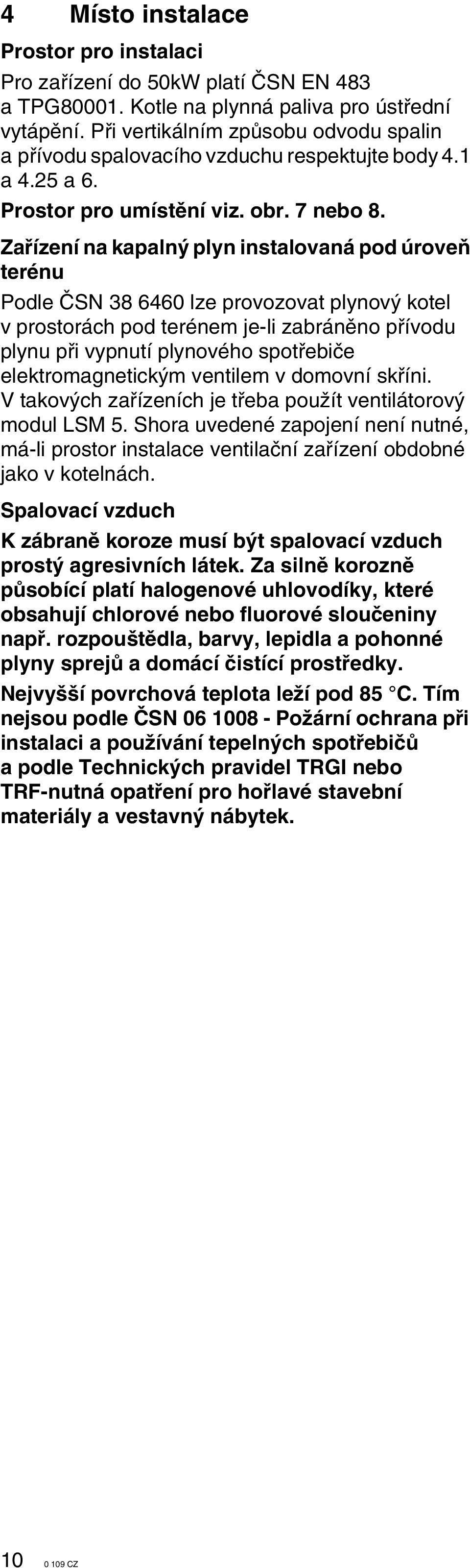 Zafiízení na kapaln plyn instalovaná pod úroveà terénu Podle âsn 8 660 lze provozovat plynov kotel v prostorách pod terénem je-li zabránûno pfiívodu plynu pfii vypnutí plynového spotfiebiãe