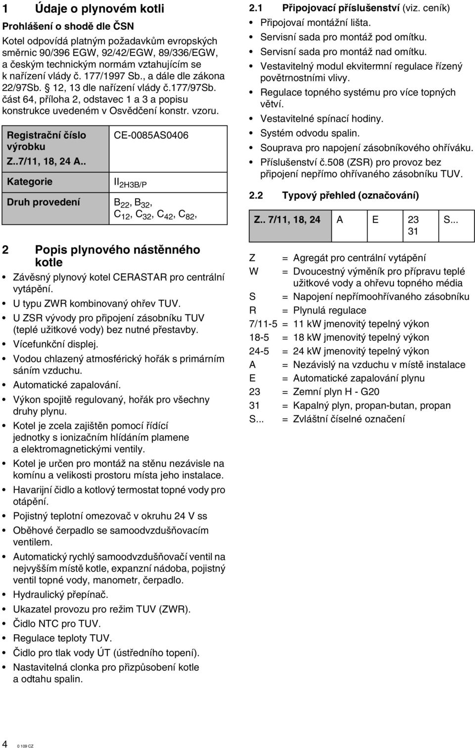 . Kategorie C-008AS006 II HB/P Druh provedení B, B, C, C, C, C 8, Popis plynového nástûnného kotle Závûsn plynov kotel CRASTAR pro centrální vytápûní. U typu ZWR kombinovan ohfiev TUV.