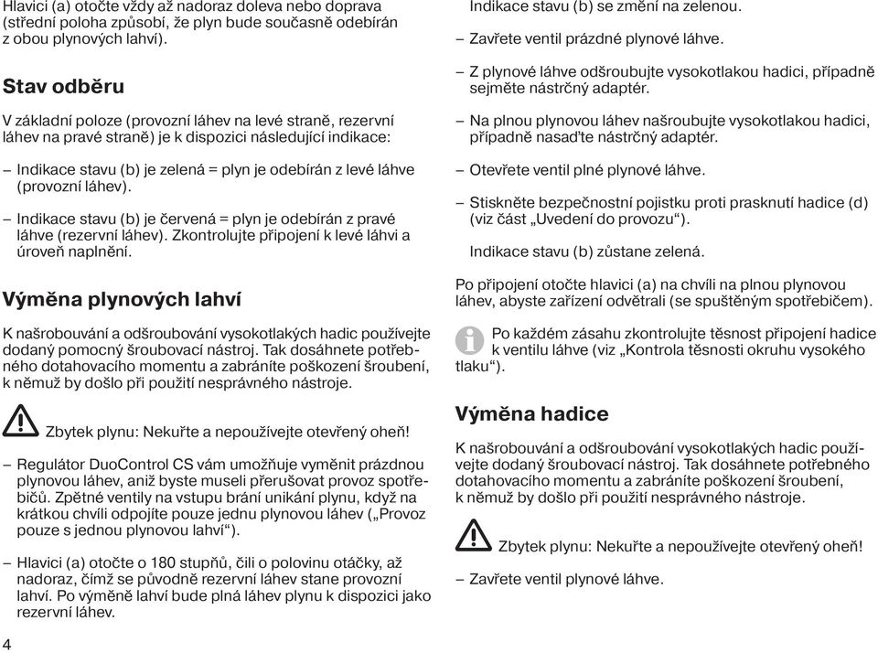 (provozní láhev). Indikace stavu (b) je červená = plyn je odebírán z pravé láhve (rezervní láhev). Zkontrolujte připojení k levé láhvi a úroveň naplnění.