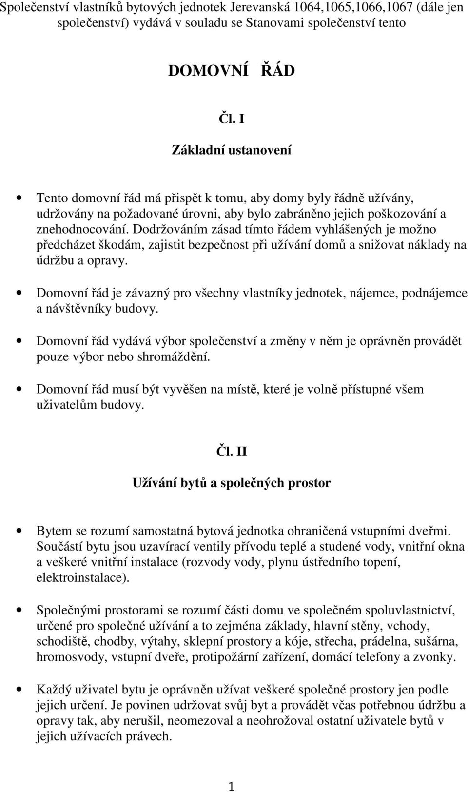 Dodržováním zásad tímto řádem vyhlášených je možno předcházet škodám, zajistit bezpečnost při užívání domů a snižovat náklady na údržbu a opravy.