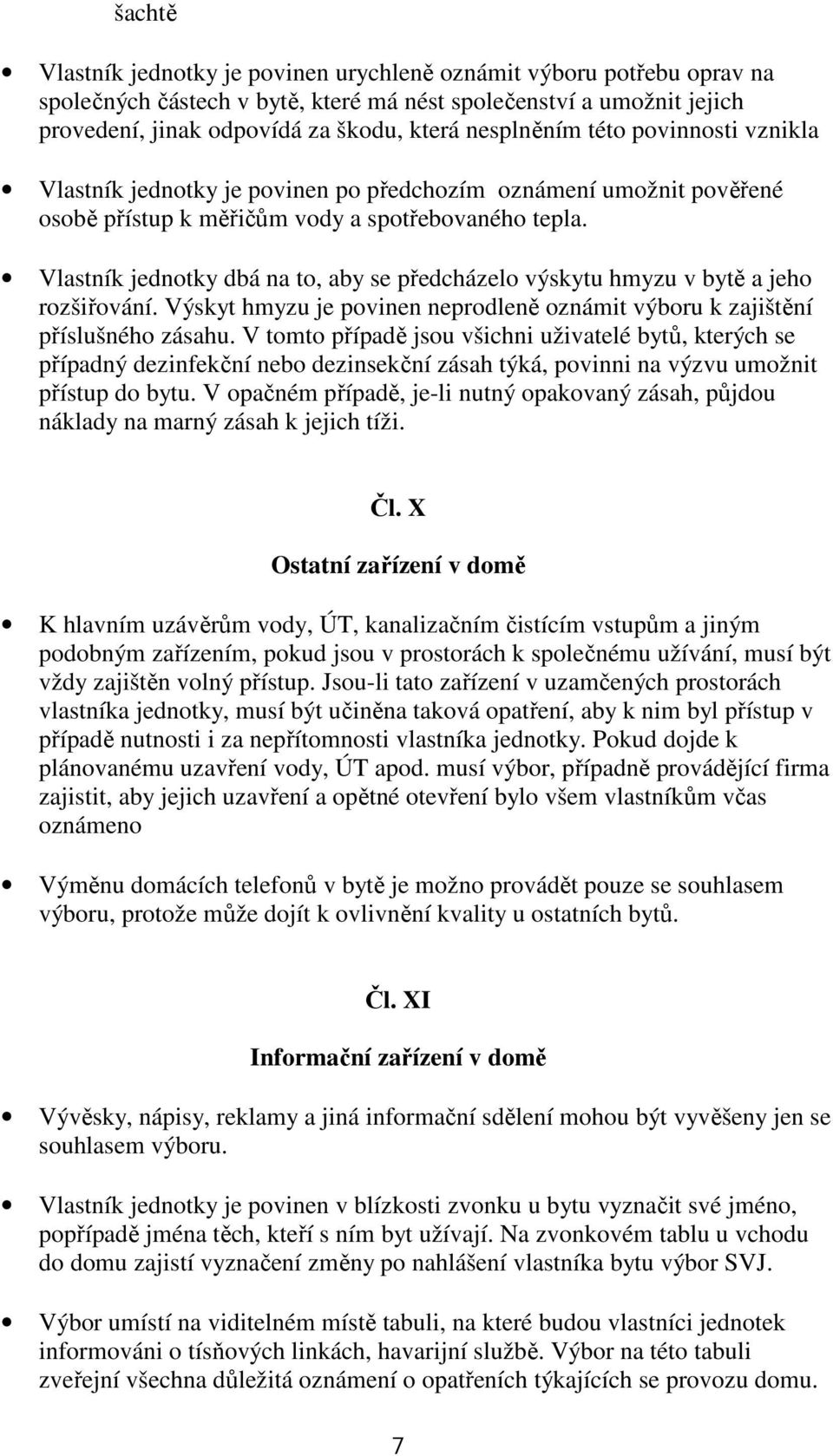 Vlastník jednotky dbá na to, aby se předcházelo výskytu hmyzu v bytě a jeho rozšiřování. Výskyt hmyzu je povinen neprodleně oznámit výboru k zajištění příslušného zásahu.