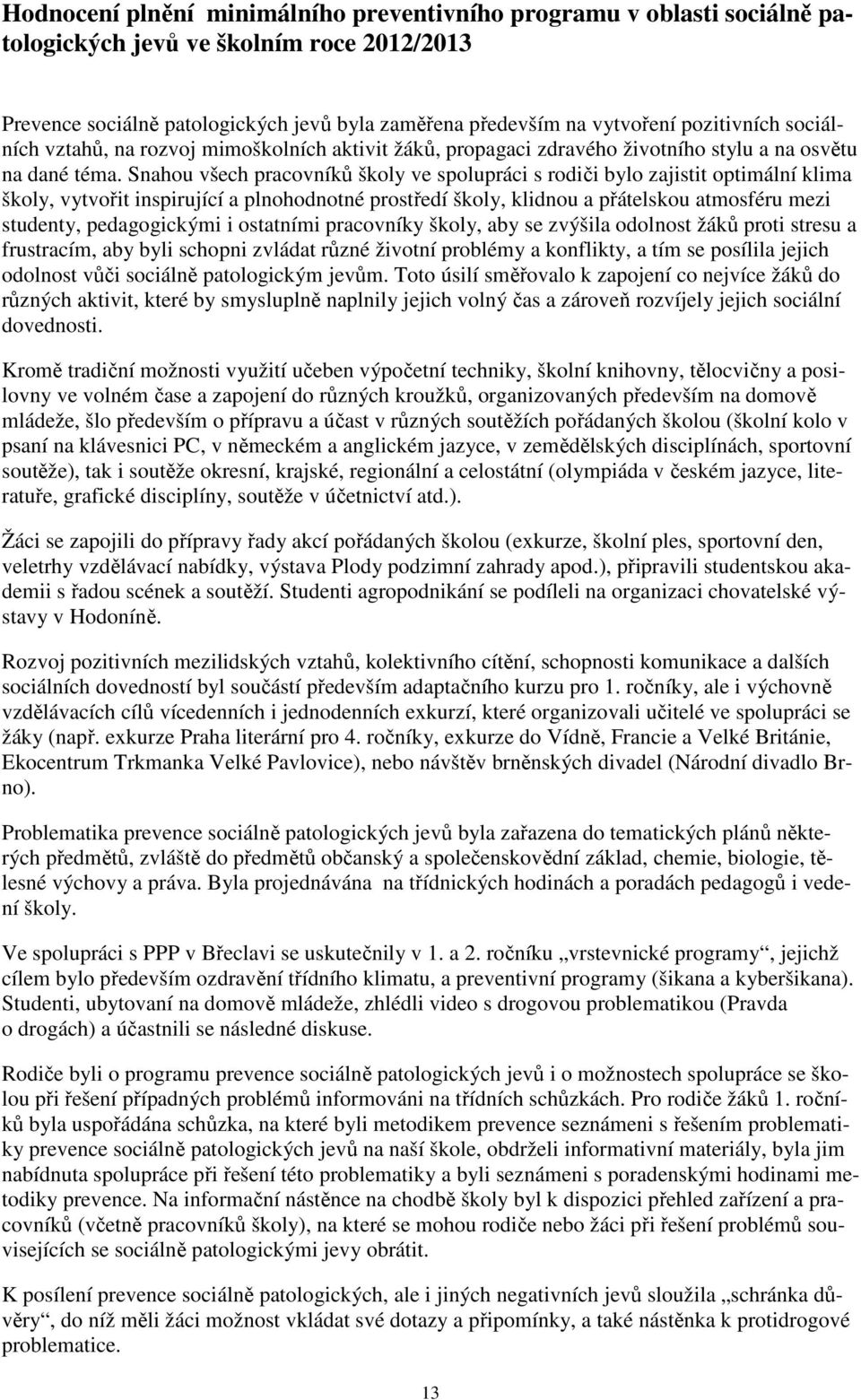 Snahou všech pracovníků školy ve spolupráci s rodiči bylo zajistit optimální klima školy, vytvořit inspirující a plnohodnotné prostředí školy, klidnou a přátelskou atmosféru mezi studenty,