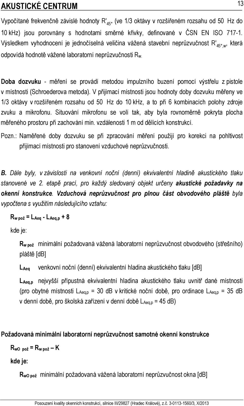 Doba dozvuku - měření se provádí metodou impulzního buzení pomocí výstřelu z pistole v místnosti (Schroederova metoda).