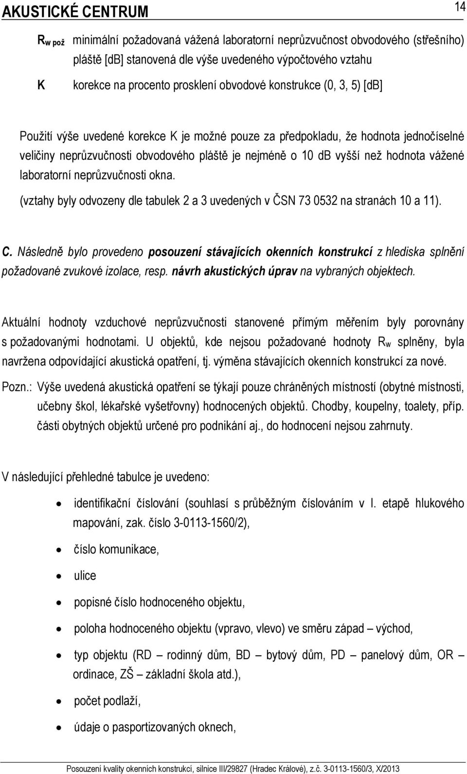 laboratorní neprůzvučnosti okna. (vztahy byly odvozeny dle tabulek 2 a 3 uvedených v ČSN 73 0532 na stranách 10 a 11). C.