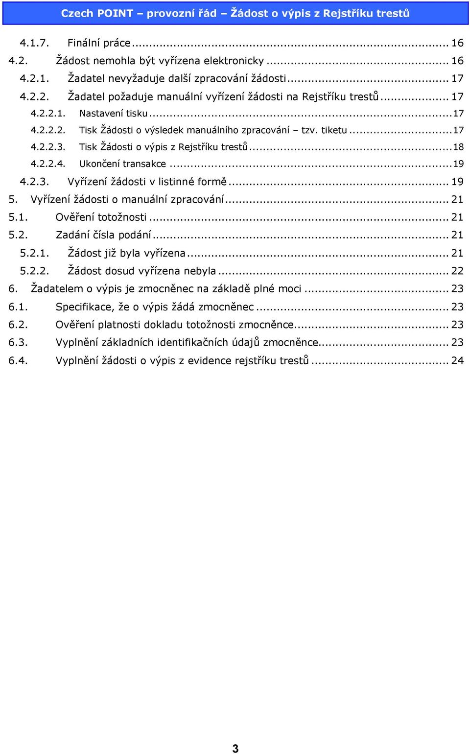 .. 19 5. Vyřízení žádosti o manuální zpracování... 21 5.1. Ověření totožnosti... 21 5.2. Zadání čísla podání... 21 5.2.1. Žádost již byla vyřízena... 21 5.2.2. Žádost dosud vyřízena nebyla... 22 6.