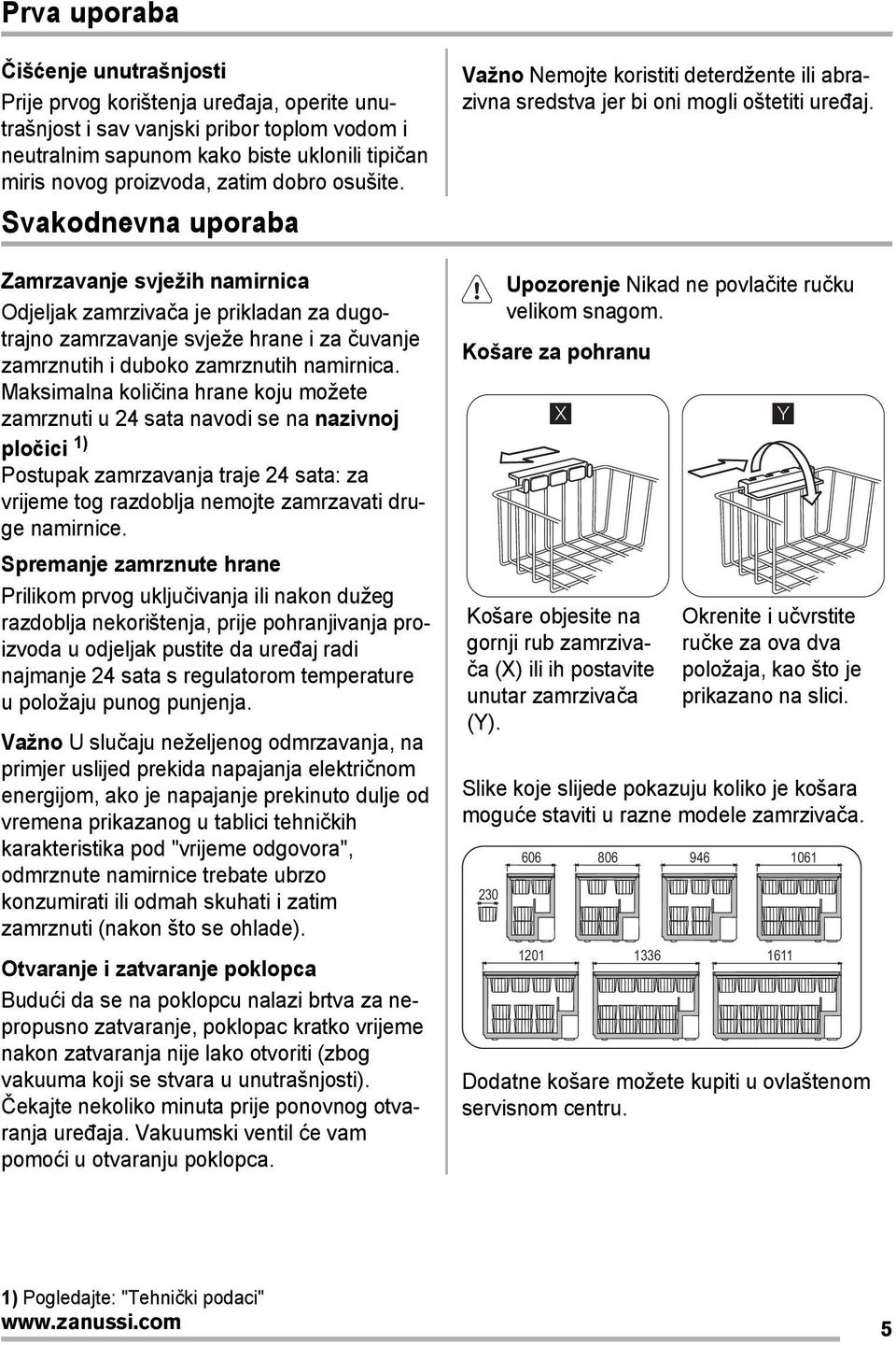 Maksimalna količina hrane koju možete zamrznuti u 24 sata navodi se na nazivnoj pločici 1) Postupak zamrzavanja traje 24 sata: za vrijeme tog razdoblja nemojte zamrzavati druge namirnice.