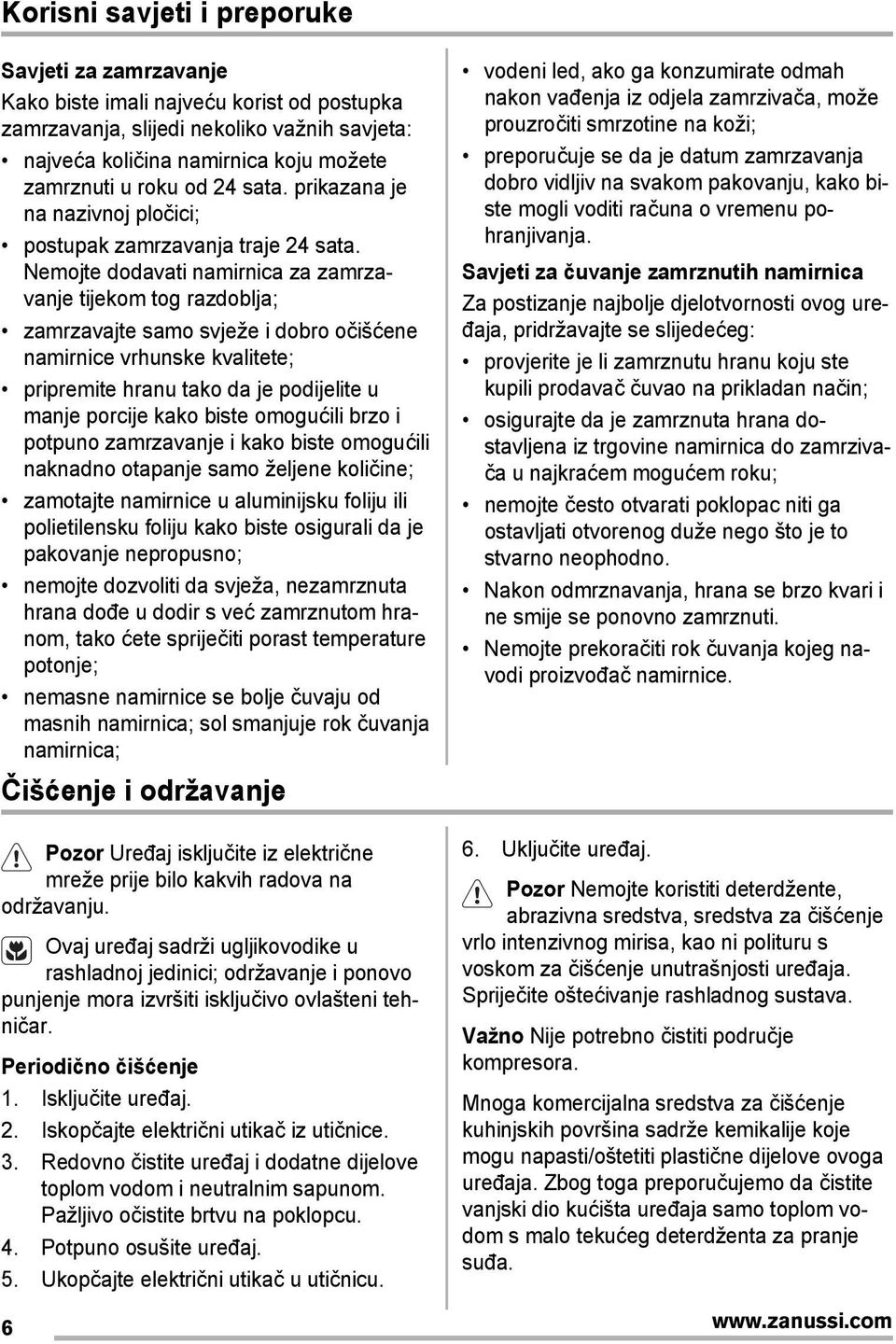 Nemojte dodavati namirnica za zamrzavanje tijekom tog razdoblja; zamrzavajte samo svježe i dobro očišćene namirnice vrhunske kvalitete; pripremite hranu tako da je podijelite u manje porcije kako