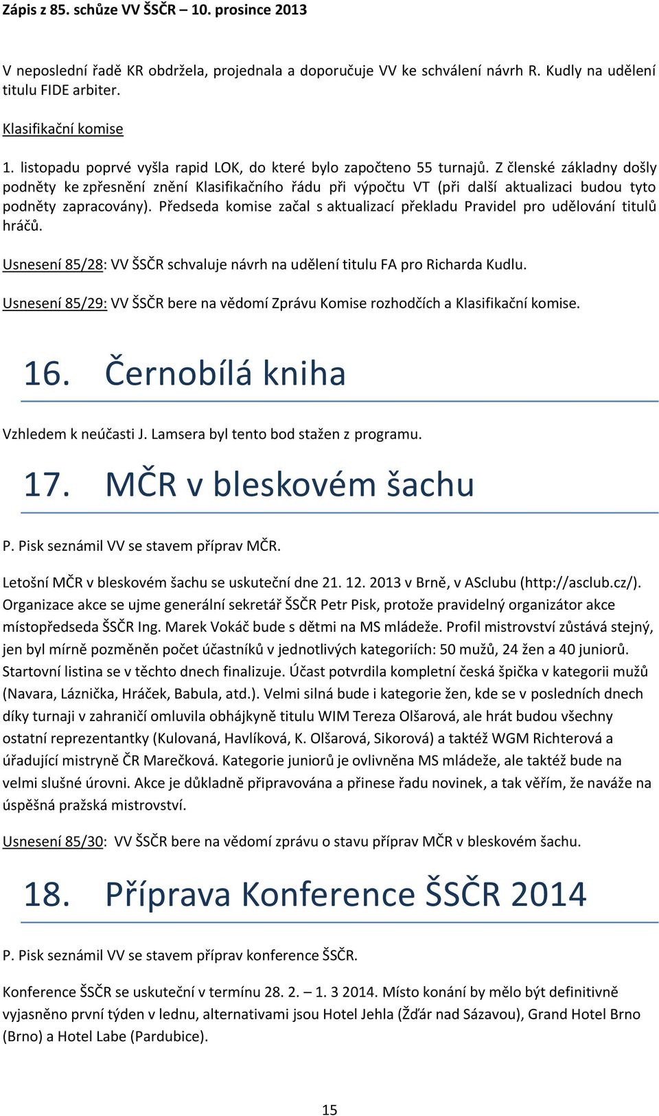 Z členské základny došly podněty ke zpřesnění znění Klasifikačního řádu při výpočtu VT (při další aktualizaci budou tyto podněty zapracovány).