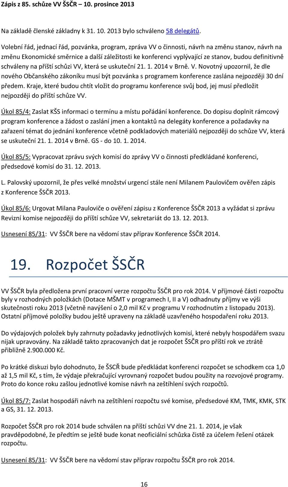 schváleny na příští schůzi VV, která se uskuteční 21. 1. 2014 v Brně. V. Novotný upozornil, že dle nového Občanského zákoníku musí být pozvánka s programem konference zaslána nejpozději 30 dní předem.