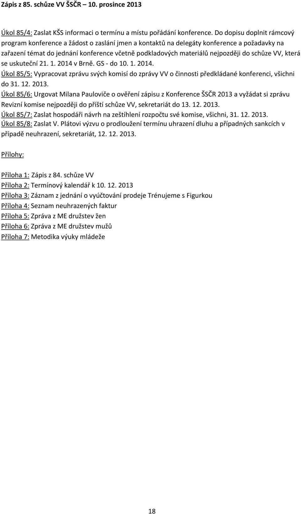 schůze VV, která se uskuteční 21. 1. 2014 v Brně. GS - do 10. 1. 2014. Úkol 85/5: Vypracovat zprávu svých komisí do zprávy VV o činnosti předkládané konferenci, všichni do 31. 12. 2013.