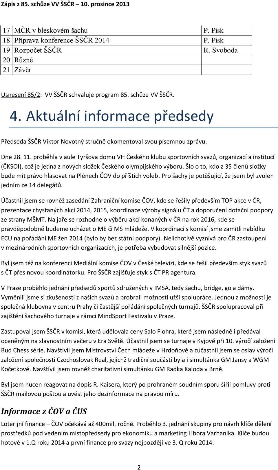 proběhla v aule Tyršova domu VH Českého klubu sportovních svazů, organizací a institucí (ČKSOI), což je jedna z nových složek Českého olympijského výboru.