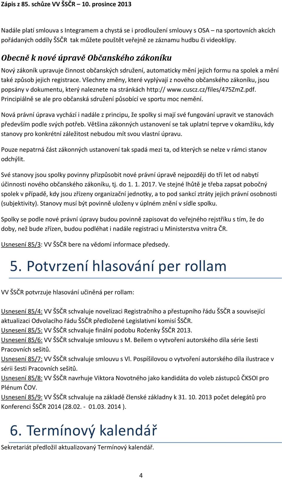 Všechny změny, které vyplývají z nového občanského zákoníku, jsou popsány v dokumentu, který naleznete na stránkách http:// www.cuscz.cz/files/475zmz.pdf.