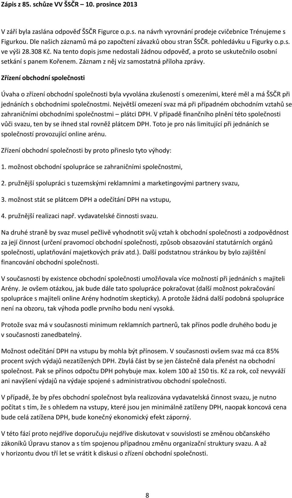 Zřízení obchodní společnosti Úvaha o zřízení obchodní společnosti byla vyvolána zkušeností s omezeními, které měl a má ŠSČR při jednáních s obchodními společnostmi.