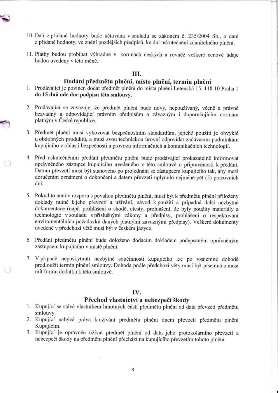 Prodávající je povinen dodat p ředmět plnění do místa plnění Letenská 15, 118 10 Praha 1 do 15 dnú ode dne podpisu této smlouvy. 2.