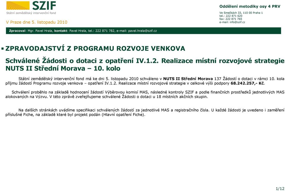 kolo Státní zemědělský intervenční fond má ke dni 5. listopadu 2010 schváleno v NUTS II Střední Morava 137 Žádostí o dotaci v rámci 10. kola příjmu žádostí Programu rozvoje venkova IV.1.2. Realizace místní rozvojové strategie v celkové výši podpory 68.