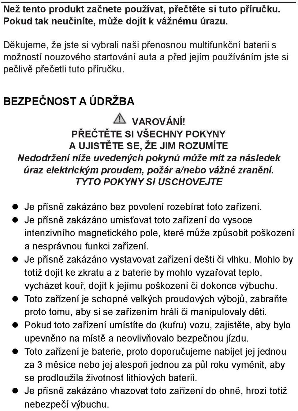 PŘEČTĚTE SI VŠECHNY POKYNY A UJISTĚTE SE, ŽE JIM ROZUMÍTE Nedodržení níže uvedených pokynů může mít za následek úraz elektrickým proudem, požár a/nebo vážné zranění.