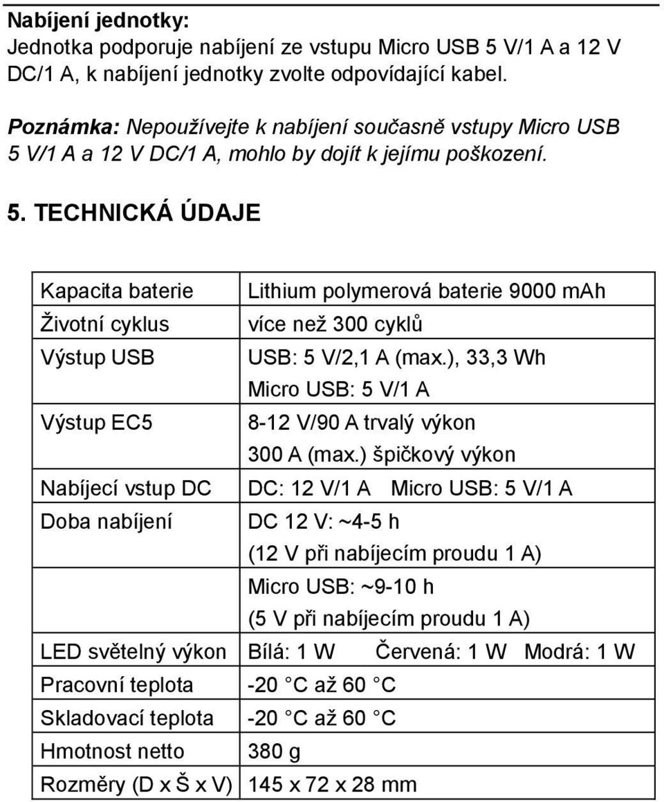 ), 33,3 Wh Micro USB: 5 V/1 A Výstup EC5 8-12 V/90 A trvalývýkon 300 A (max.
