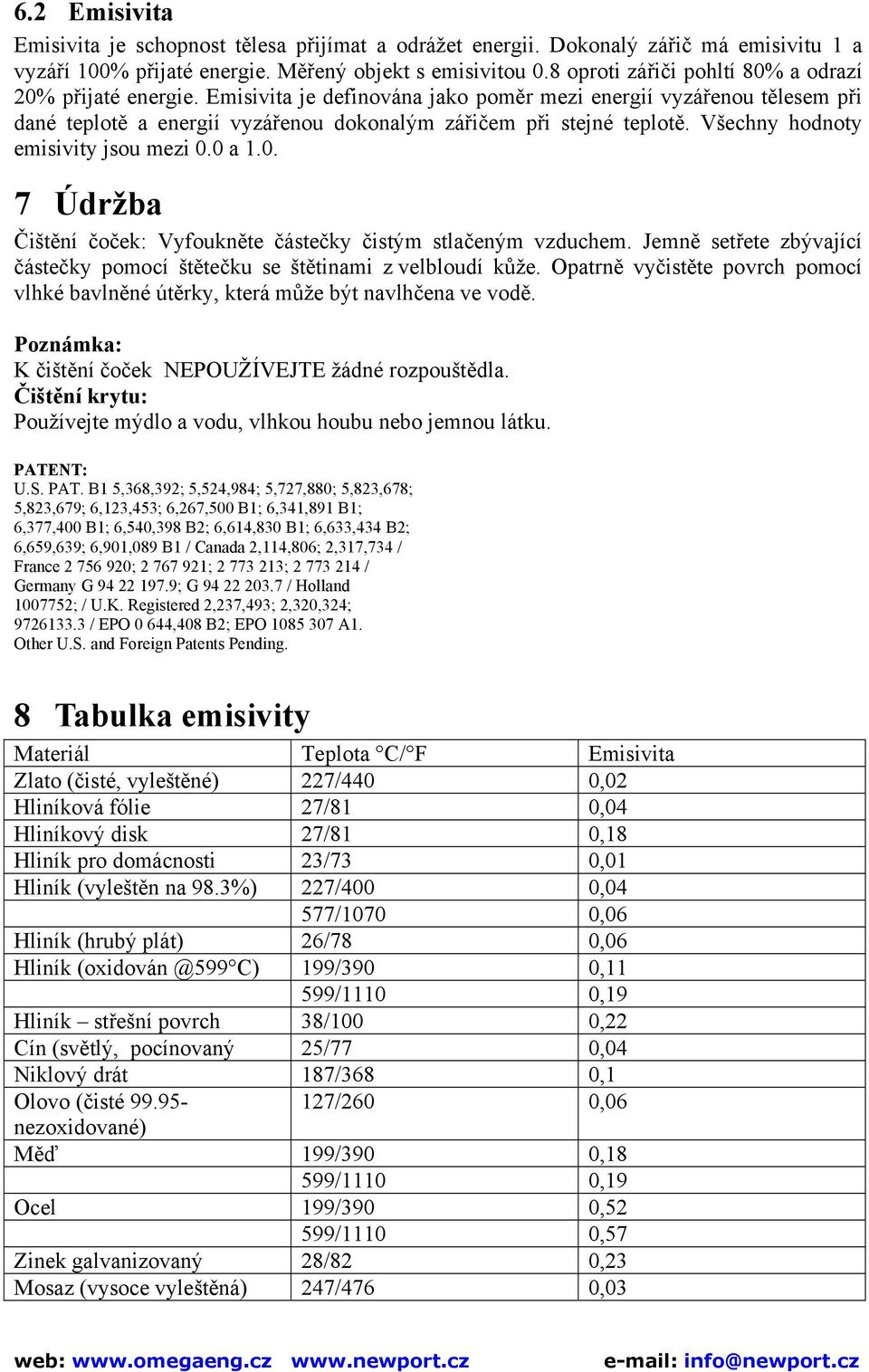 Všechny hodnoty emisivity jsou mezi 0.0 a 1.0. 7 Údržba Čištění čoček: Vyfoukněte částečky čistým stlačeným vzduchem. Jemně setřete zbývající částečky pomocí štětečku se štětinami z velbloudí kůže.