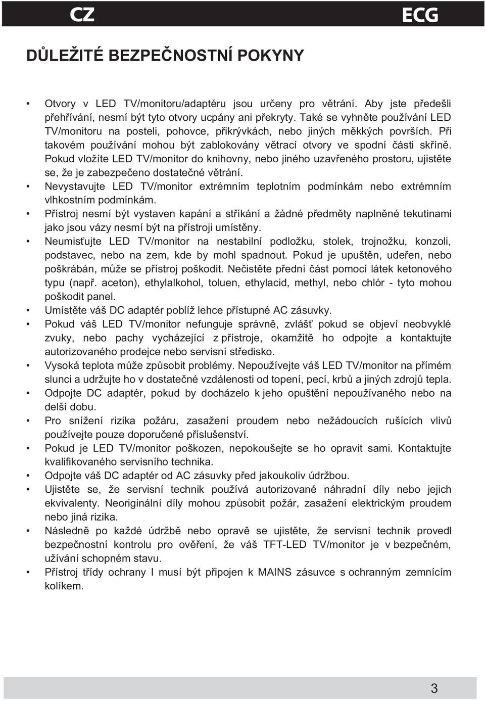 Pokud vložíte L D TV/monitor do knihovny, nebo jiného uzav eného prostoru, ujist te se, že je zabezpe eno dostate né v trání.