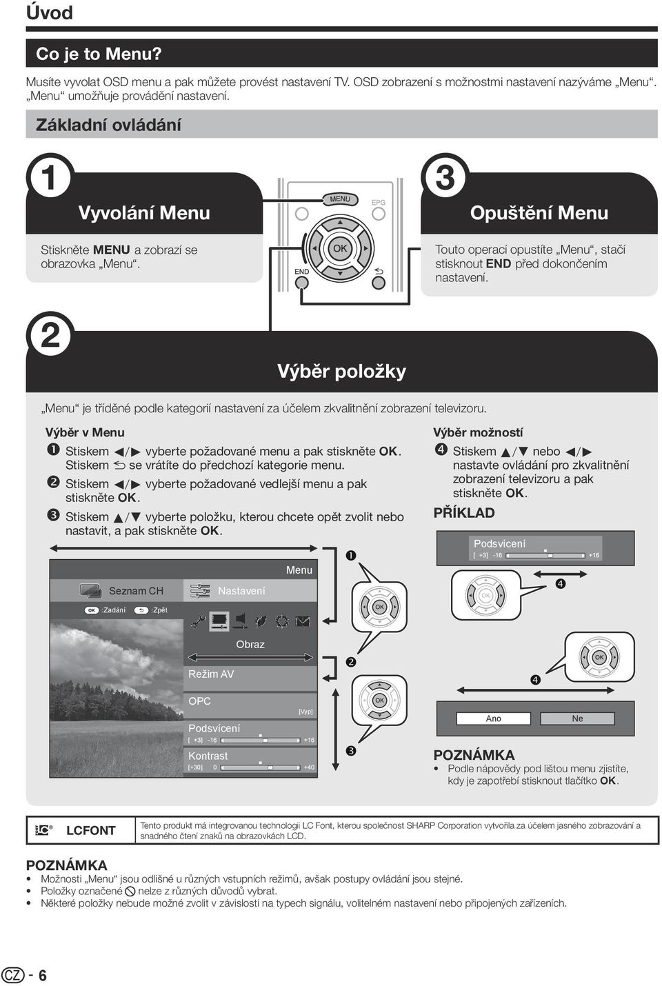 Výběr položky Menu je tříděné podle kategorií nastavení za účelem zkvalitnění zobrazení televizoru. Výběr v Menu nnstiskem c/d vyberte požadované menu a pak stiskněte ;.