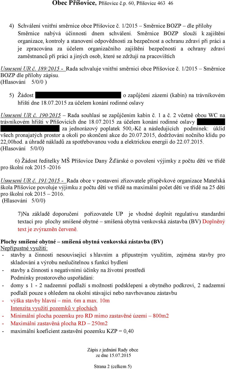 zaměstnanců při práci a jiných osob, které se zdržují na pracovištích Usnesení UR č. 189/2015 - Rada schvaluje vnitřní směrnici obce Příšovice č. 1/2015 Směrnice BOZP dle přílohy zápisu.