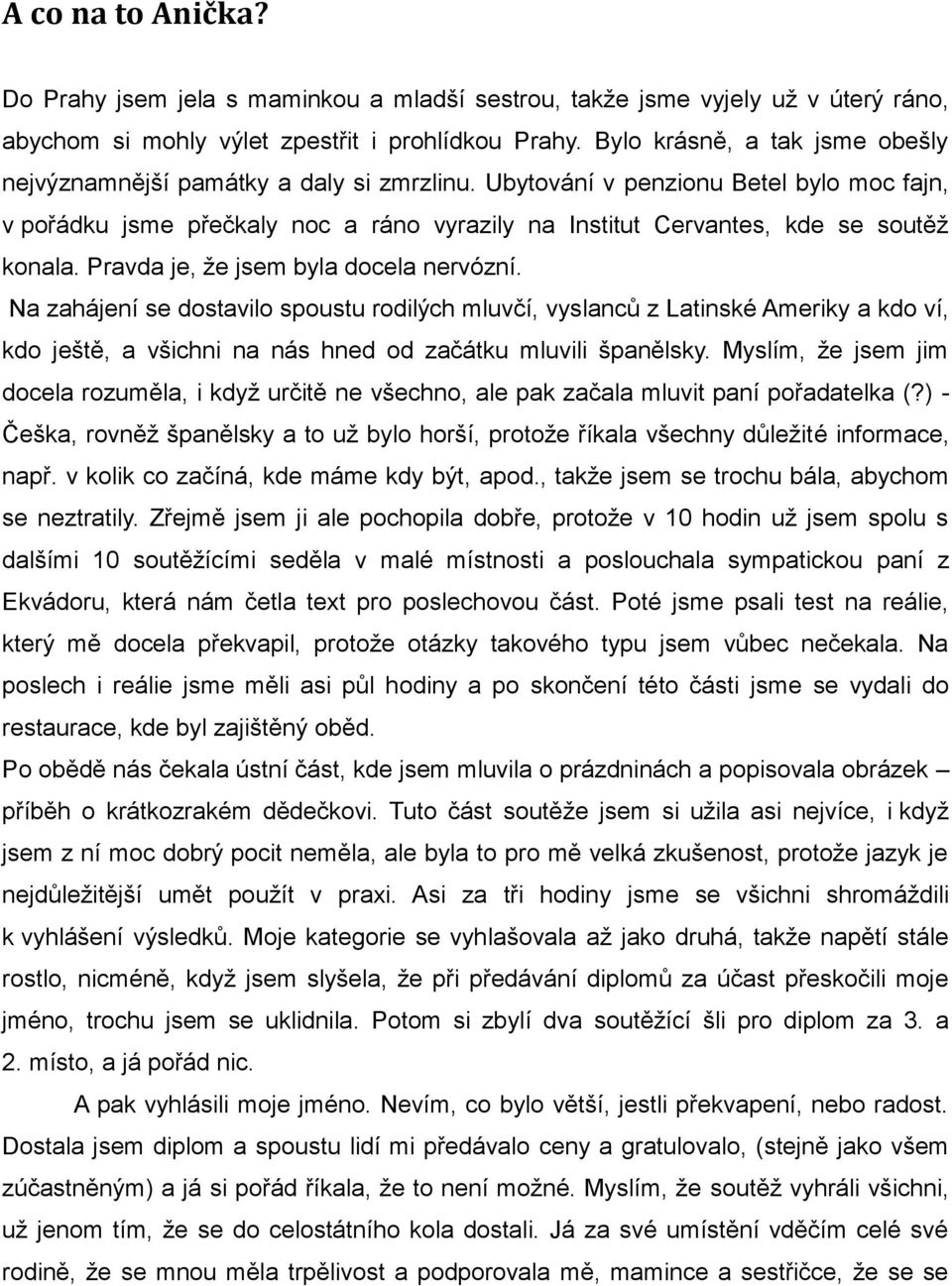 Ubytování v penzionu Betel bylo moc fajn, v pořádku jsme přečkaly noc a ráno vyrazily na Institut Cervantes, kde se soutěž konala. Pravda je, že jsem byla docela nervózní.