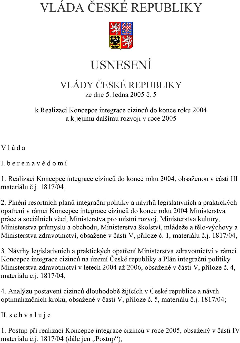 Plnění resortních plánů integrační politiky a návrhů legislativních a praktických opatření v rámci Koncepce integrace cizinců do konce roku 2004 Ministerstva práce a sociálních věcí, Ministerstva pro