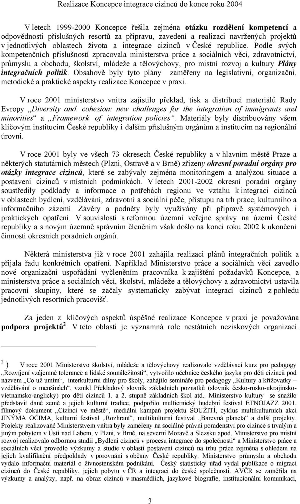 Podle svých kompetenčních příslušností zpracovala ministerstva práce a sociálních věcí, zdravotnictví, průmyslu a obchodu, školství, mládeže a tělovýchovy, pro místní rozvoj a kultury Plány