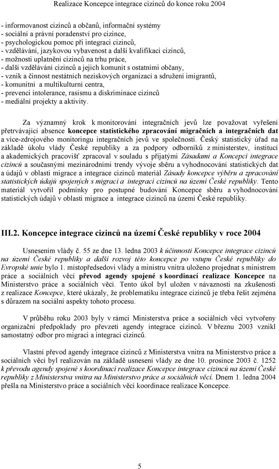 nestátních neziskových organizací a sdružení imigrantů, - komunitní a multikulturní centra, - prevenci intolerance, rasismu a diskriminace cizinců - mediální projekty a aktivity.