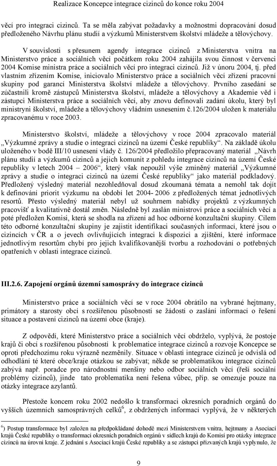 V souvislosti s přesunem agendy integrace cizinců z Ministerstva vnitra na Ministerstvo práce a sociálních věcí počátkem roku 2004 zahájila svou činnost v červenci 2004 Komise ministra práce a