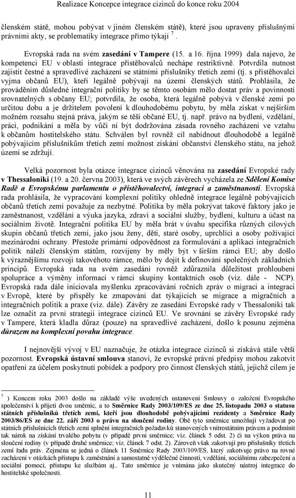 Potvrdila nutnost zajistit čestné a spravedlivé zacházení se státními příslušníky třetích zemí (tj. s přistěhovalci vyjma občanů EU), kteří legálně pobývají na území členských států.