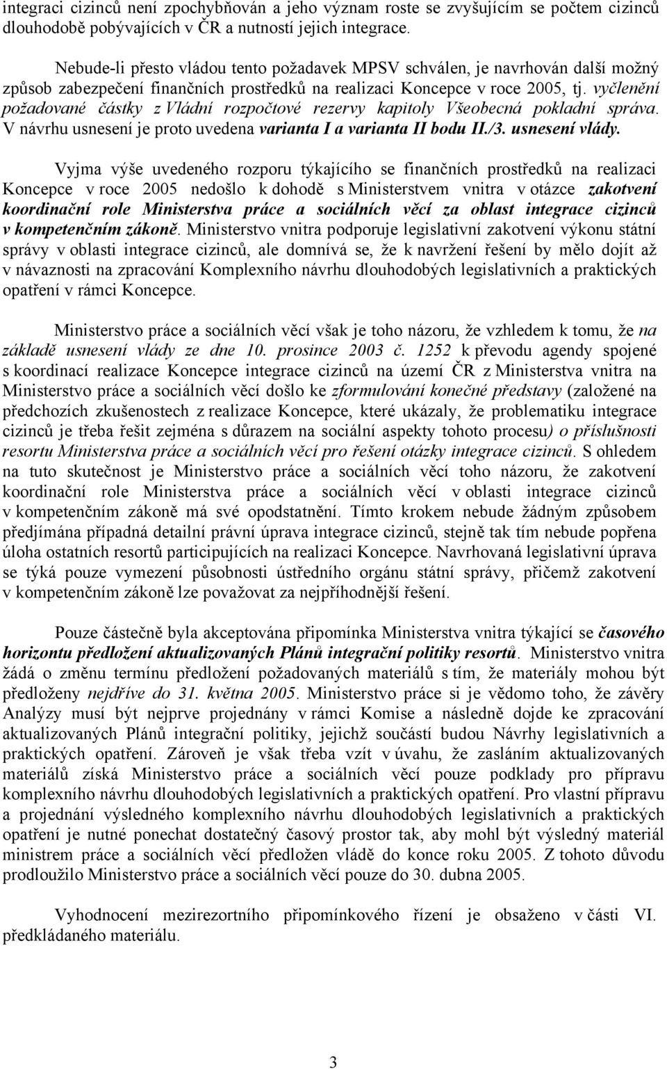 vyčlenění požadované částky z Vládní rozpočtové rezervy kapitoly Všeobecná pokladní správa. V návrhu usnesení je proto uvedena varianta I a varianta II bodu II./3. usnesení vlády.