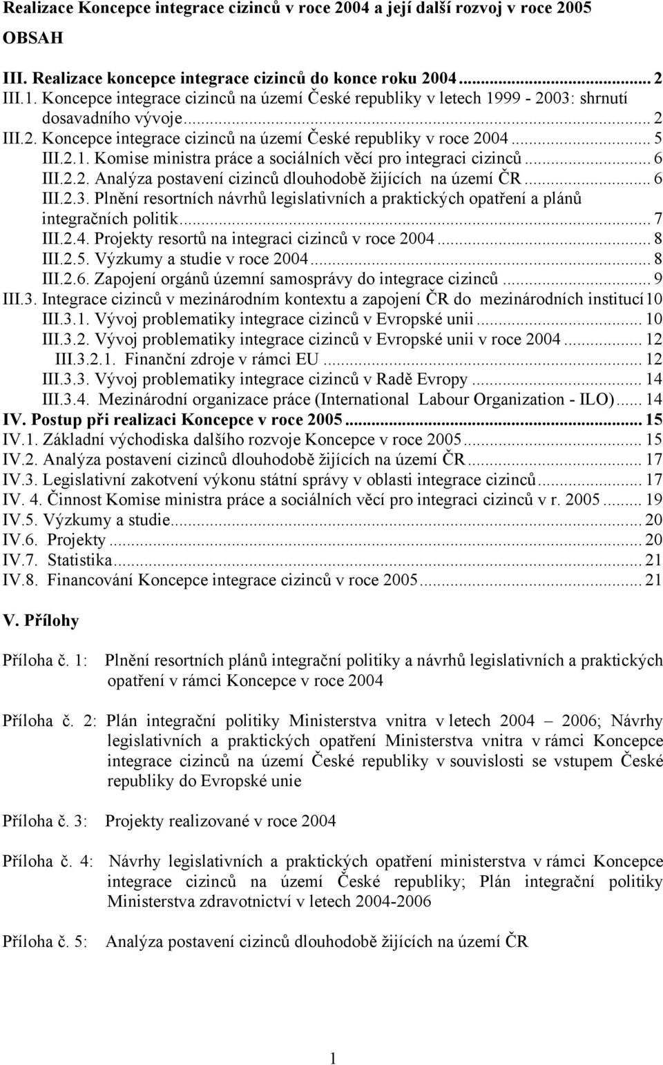 .. 6 III.2.2. Analýza postavení cizinců dlouhodobě žijících na území ČR... 6 III.2.3. Plnění resortních návrhů legislativních a praktických opatření a plánů integračních politik... 7 III.2.4.