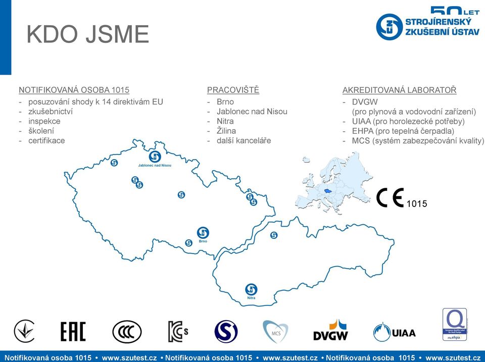 - další kanceláře AKREDITOVANÁ LABORATOŘ - DVGW (pro plynová a vodovodní ) - UIAA (pro