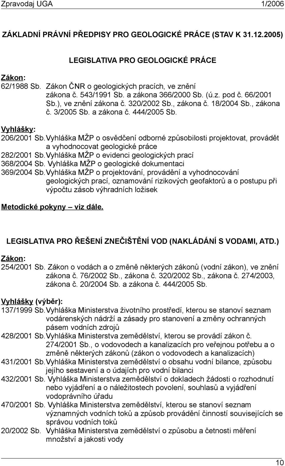 Vyhláška MŽP o osvědčení odborné způsobilosti projektovat, provádět a vyhodnocovat geologické práce 282/2001 Sb.Vyhláška MŽP o evidenci geologických prací 368/2004 Sb.