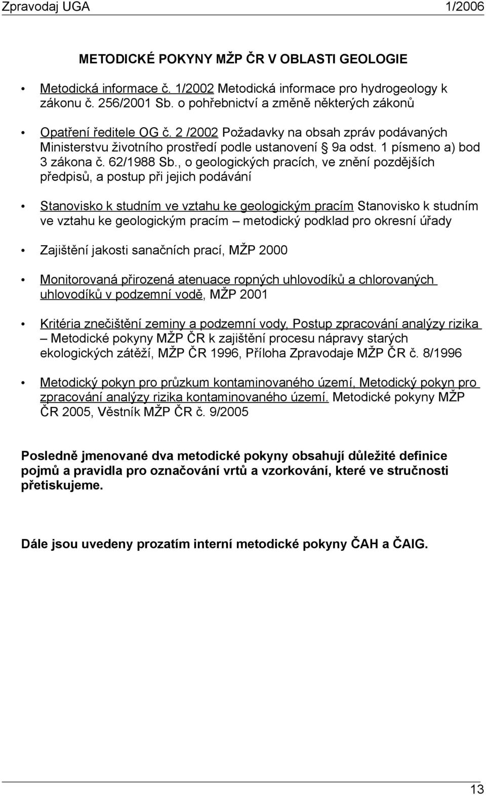 , o geologických pracích, ve znění pozdějších předpisů, a postup při jejich podávání Stanovisko k studním ve vztahu ke geologickým pracím Stanovisko k studním ve vztahu ke geologickým pracím