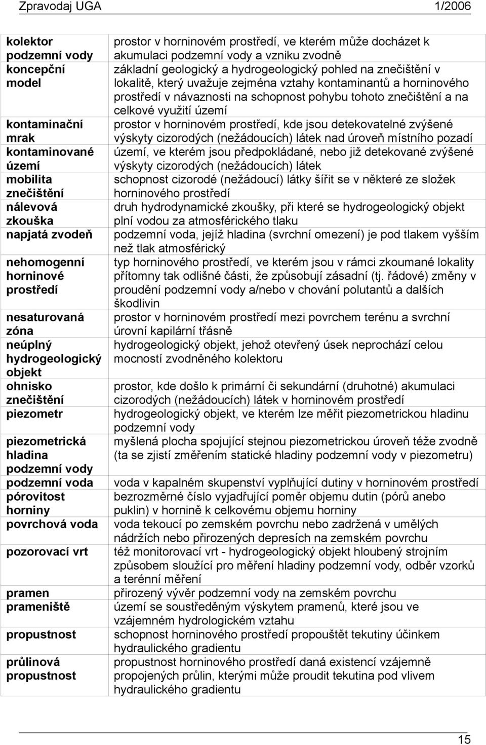 propustnost prostor v horninovém prostředí, ve kterém může docházet k akumulaci podzemní vody a vzniku zvodně základní geologický a hydrogeologický pohled na znečištění v lokalitě, který uvažuje