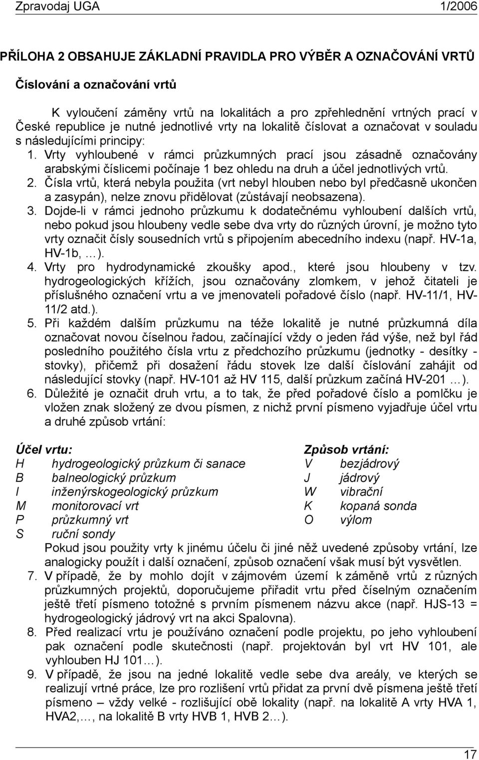 Vrty vyhloubené v rámci průzkumných prací jsou zásadně označovány arabskými číslicemi počínaje 1 bez ohledu na druh a účel jednotlivých vrtů. 2.