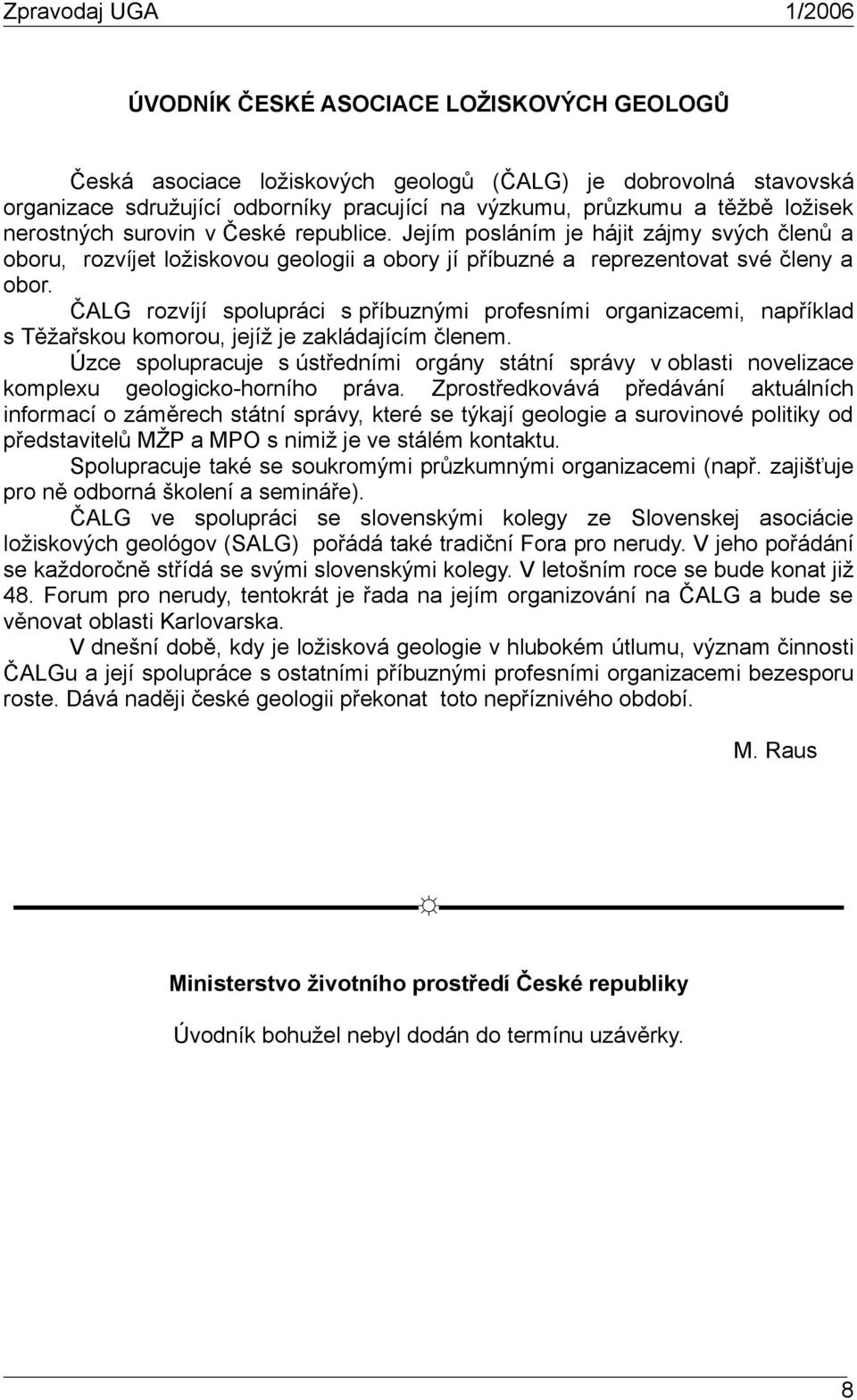 ČALG rozvíjí spolupráci s příbuznými profesními organizacemi, například s Těžařskou komorou, jejíž je zakládajícím členem.