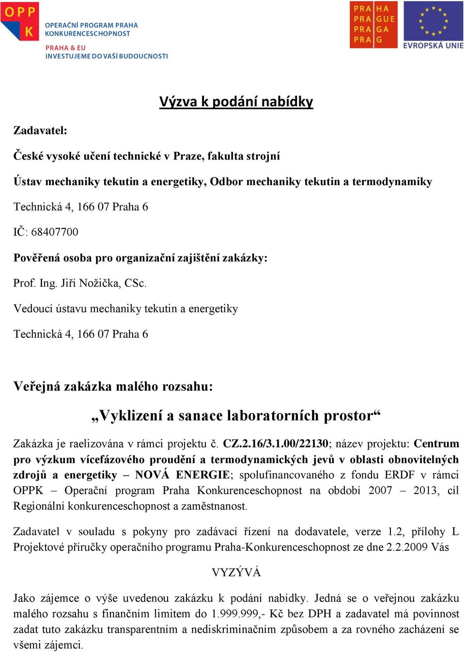 Vedoucí ústavu mechaniky tekutin a energetiky Technická 4, 166 07 Praha 6 Veřejná zakázka malého rozsahu: Vyklizení a sanace laboratorních prostor Zakázka je raelizována v rámci projektu č. CZ.2.16/3.