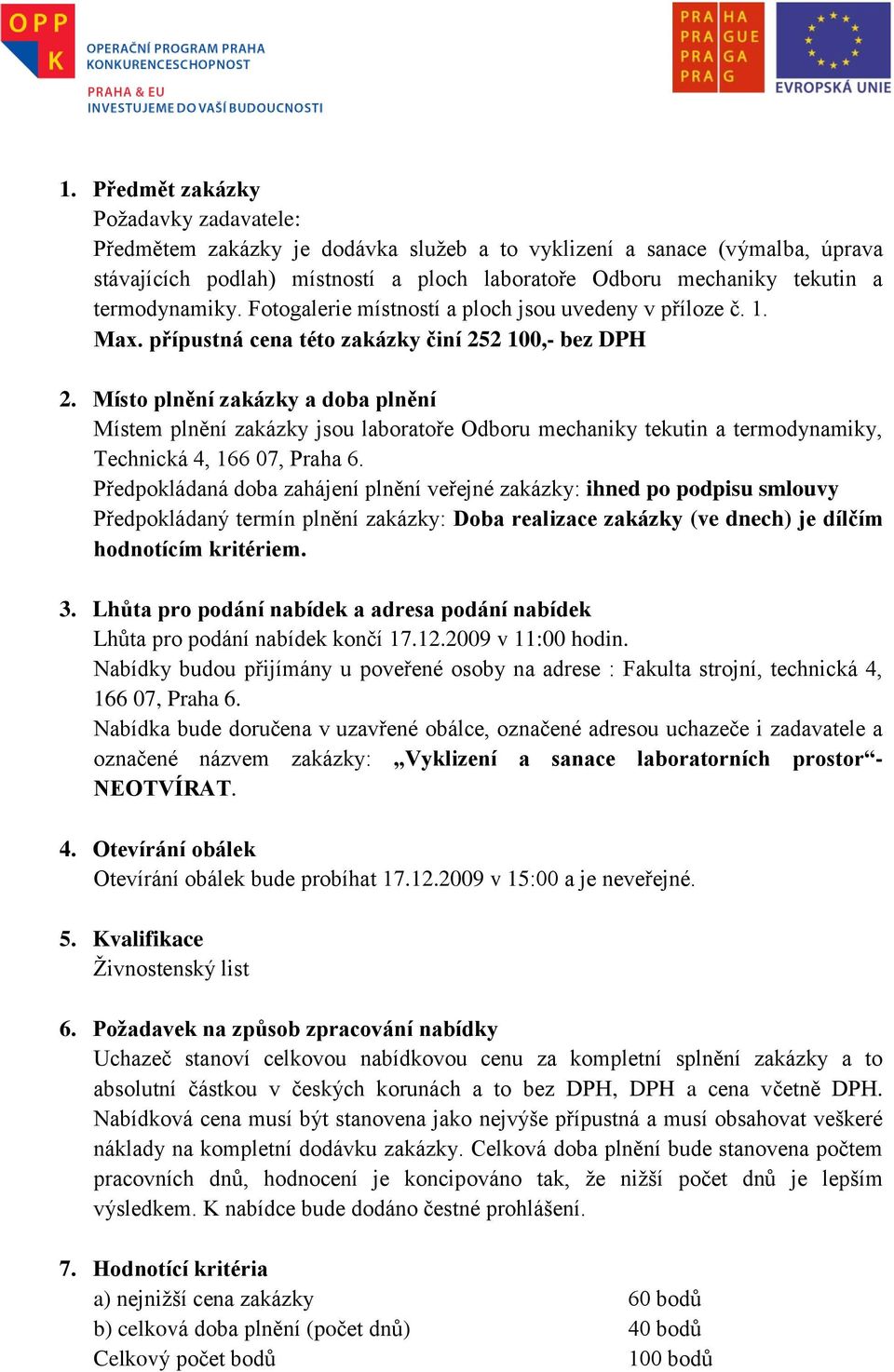 Místo plnění zakázky a doba plnění Místem plnění zakázky jsou laboratoře Odboru mechaniky tekutin a termodynamiky, Technická 4, 166 07, Praha 6.