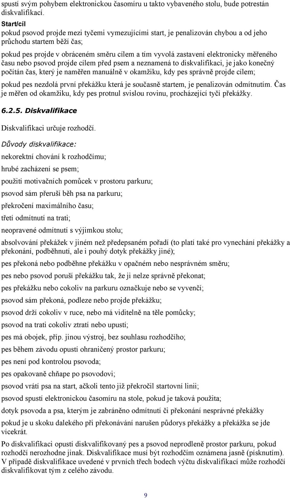 měřeného času nebo psovod projde cílem před psem a neznamená to diskvalifikaci, je jako konečný počítán čas, který je naměřen manuálně v okamžiku, kdy pes správně projde cílem; pokud pes nezdolá