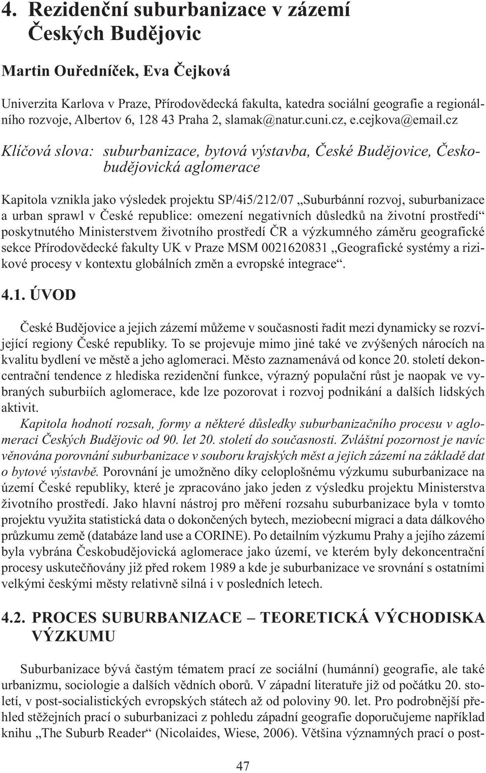 cz Klíčová slova: suburbanizace, bytová výstavba, České Budějovice, Českobudějovická aglomerace Kapitola vznikla jako výsledek projektu SP/4i5/212/07 Suburbánní rozvoj, suburbanizace a urban sprawl v