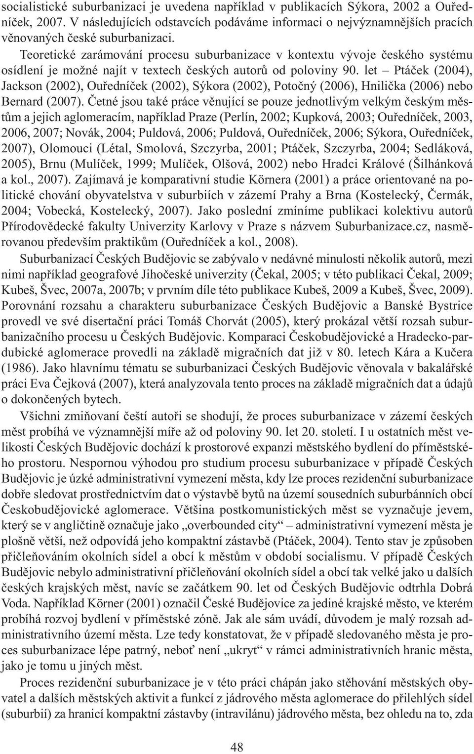 let Ptáček (2004), Jackson (2002), Ouředníček (2002), Sýkora (2002), Potočný (2006), Hnilička (2006) nebo Bernard (2007).