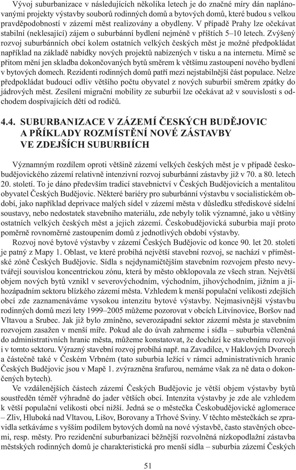 Zvýšený rozvoj suburbánních obcí kolem ostatních velkých českých měst je možné předpokládat například na základě nabídky nových projektů nabízených v tisku a na internetu.