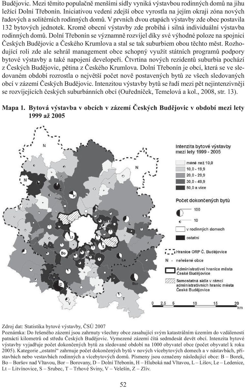 Kromě obecní výstavby zde probíhá i silná individuální výstavba rodinných domů.