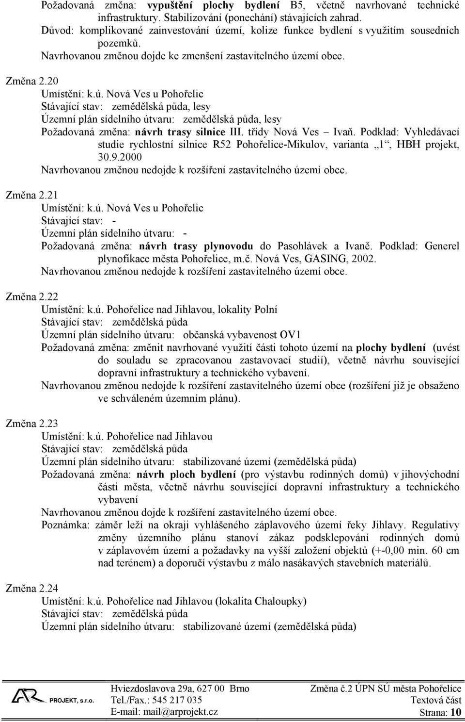 třídy Nová Ves Ivaň. Podklad: Vyhledávací studie rychlostní silnice R52 Pohořelice-Mikulov, varianta 1, HBH projekt, 30.9.2000 Navrhovanou změnou nedojde k rozšíření zastavitelného území obce.