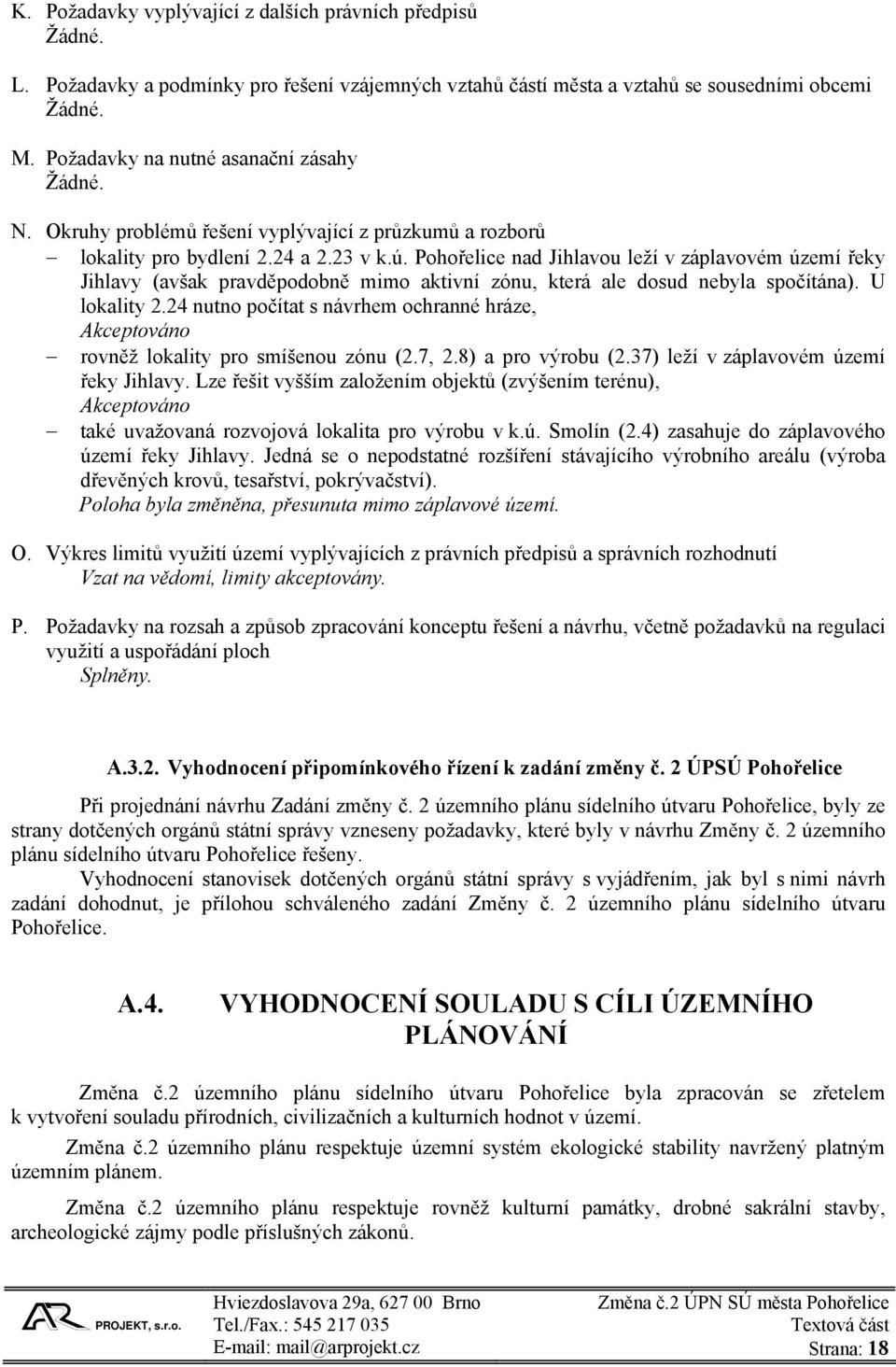 Pohořelice nad Jihlavou leží v záplavovém území řeky Jihlavy (avšak pravděpodobně mimo aktivní zónu, která ale dosud nebyla spočítána). U lokality 2.