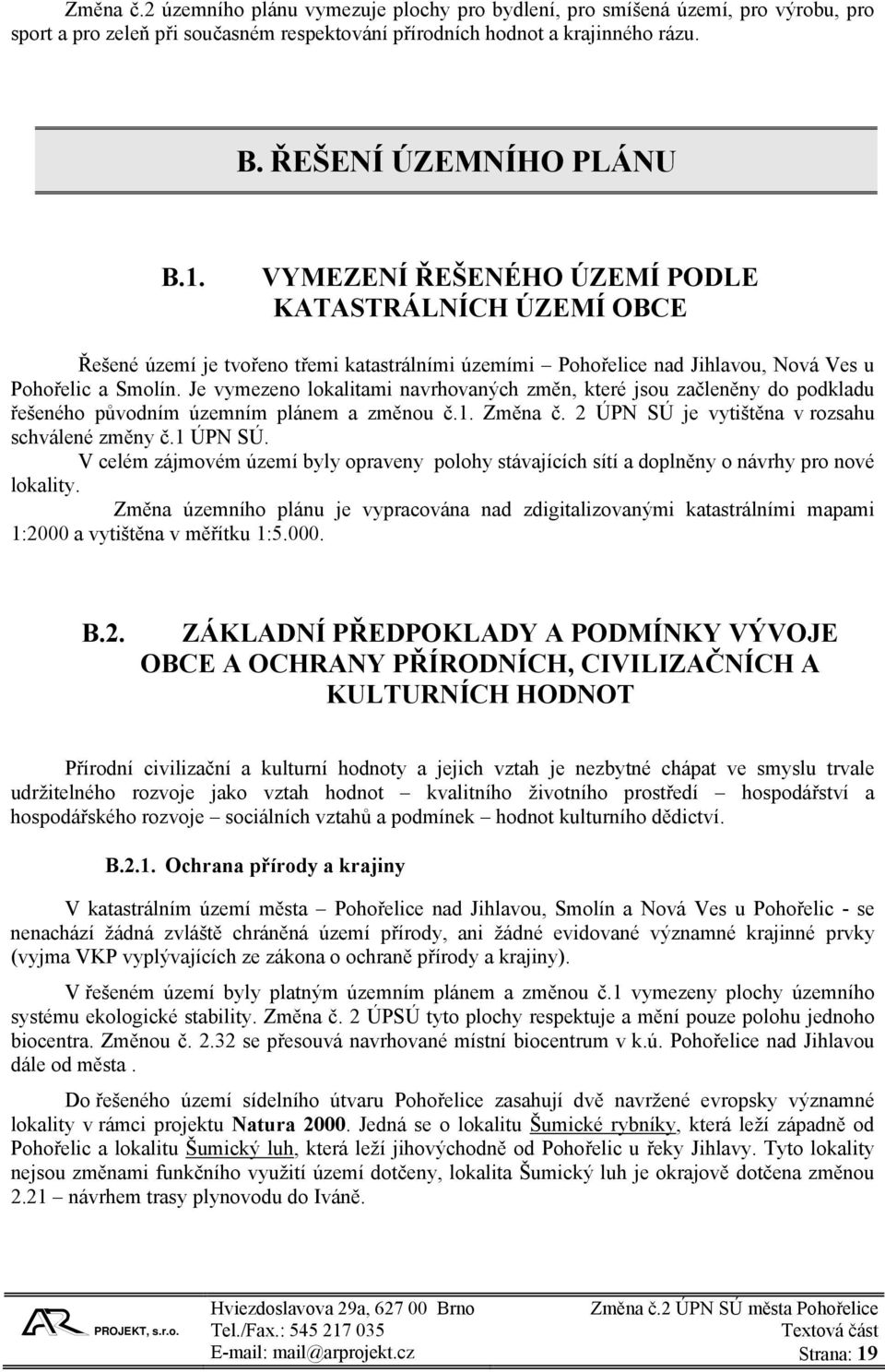 Je vymezeno lokalitami navrhovaných změn, které jsou začleněny do podkladu řešeného původním územním plánem a změnou č.1. Změna č. 2 ÚPN SÚ je vytištěna v rozsahu schválené změny č.1 ÚPN SÚ.