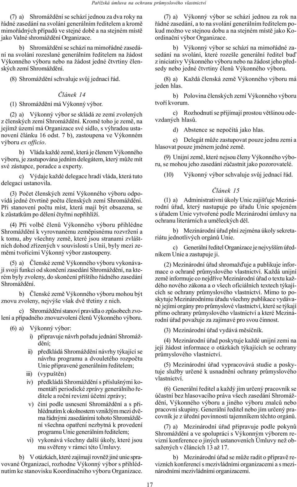 (8) Shromáždìní schvaluje svùj jednací øád. Èlánek 14 (1) Shromáždìní má Výkonný výbor. (2) a) Výkonný výbor se skládá ze zemí zvolených z èlenských zemí Shromáždìní.